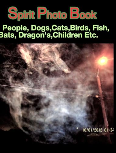 Spirit Photo Book: People, Dogs, Cats, Birds, Fish, Bats, Dragon's, Children Etc.