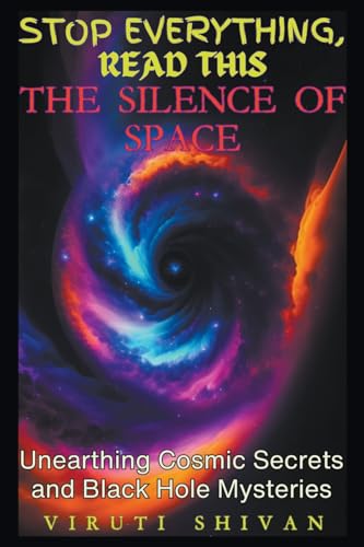 The Silence of Space - Unearthing Cosmic Secrets and Black Hole Mysteries (Stop Everything, Read This)