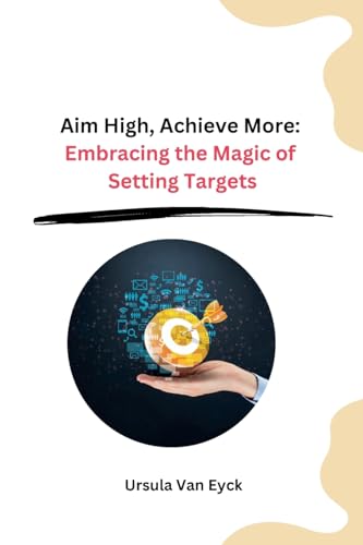 Aim High, Achieve More: Embracing the Magic of Setting Targets