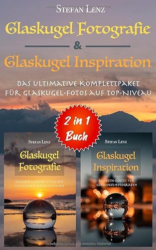 Glaskugel Fotografie & Glaskugel Inspiration - 2 in 1 Buch: Das ultimative Komplettpaket für Glaskugel-Fotos auf Top-Niveau