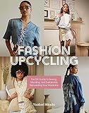 Fashion Upcycling: The DIY Guide to Sewing, Mending, and Sustainably Reinventing Your Wardrobe