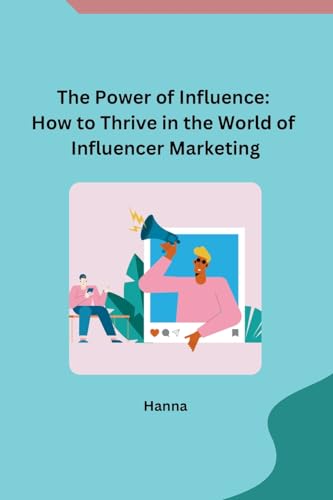 The Power of Influence: How to Thrive in the World of Influencer Marketing