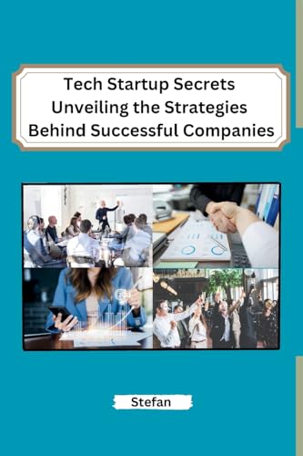 Tech Startup Secrets Unveiling the Strategies Behind Successful Companies