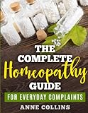 The Complete Homeopathy Guide - For Everyday Complaints