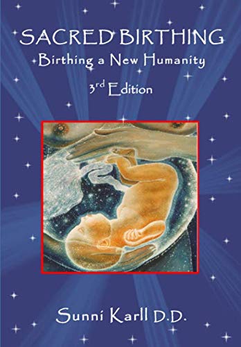 Sacred Birthing,: Birthing a New Humanity, 3rd Edition, 2020. (Sacred Birthing Series, Band 1)