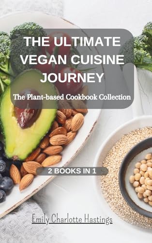 The Ultimate Vegan Cuisine Journey: The Plant-based Cookbook Collection - 2 Books in 1