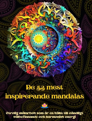 De 53 mest inspirerande mandalas - Otrolig målarbok som är en källa till oändligt välbefinnande och harmonisk energi: Konstverktyg för självhjälp för fullständig avslappning och kreativitet
