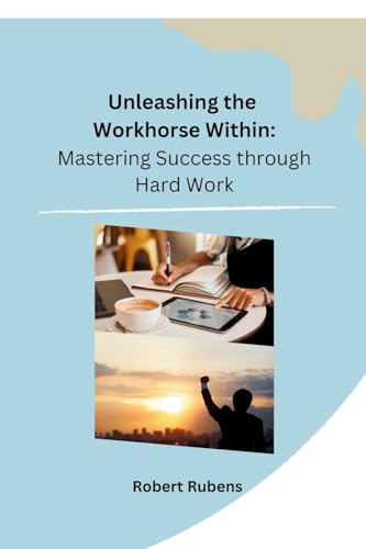 Unleashing the Workhorse Within: Mastering Success through Hard Work