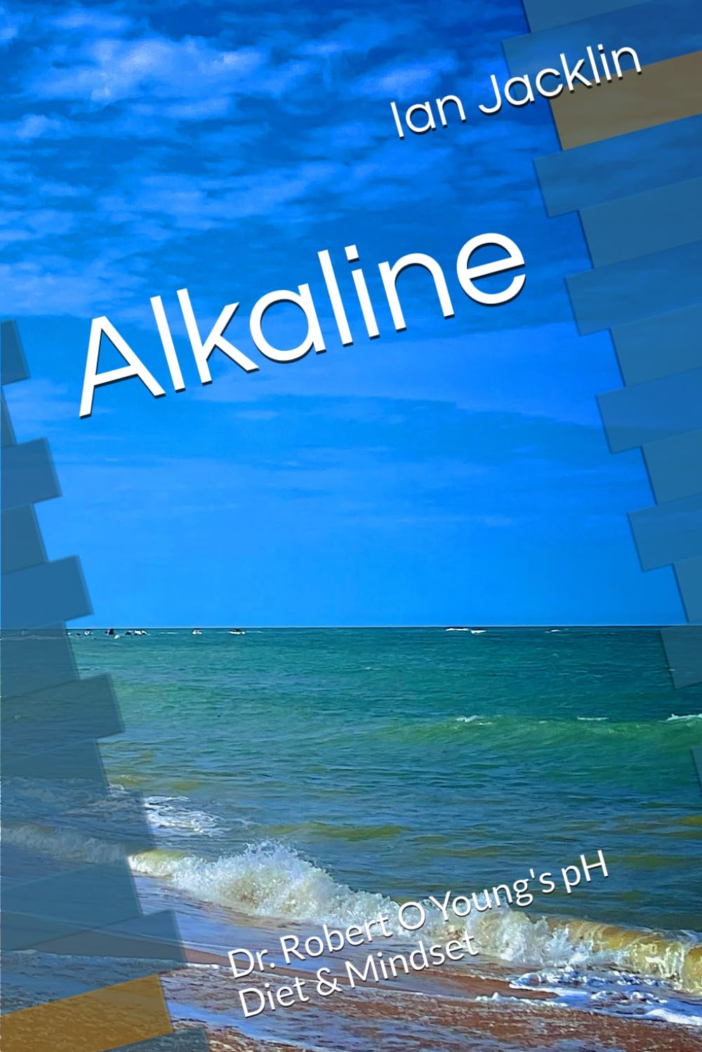 Alkaline: Dr. Robert O Young's pH Diet & Mindset (Ian Jacklin's Health & Life Books, Band 2)