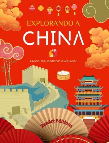 Explorando a China - Livro de colorir cultural - Desenhos criativos clássicos e contemporâneos de símbolos chineses: A China antiga e a moderna se misturam em um impressionante livro de colorir