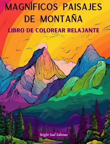 Magníficos paisajes de montaña | Libro de colorear relajante | Increíbles diseños para los amantes de la naturaleza: Escenas espirituales de montaña para sentir el poder de la madre naturaleza