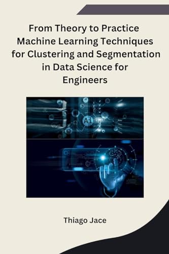 From Theory to Practice Machine Learning Techniques for Clustering and Segmentation in Data Science for Engineers