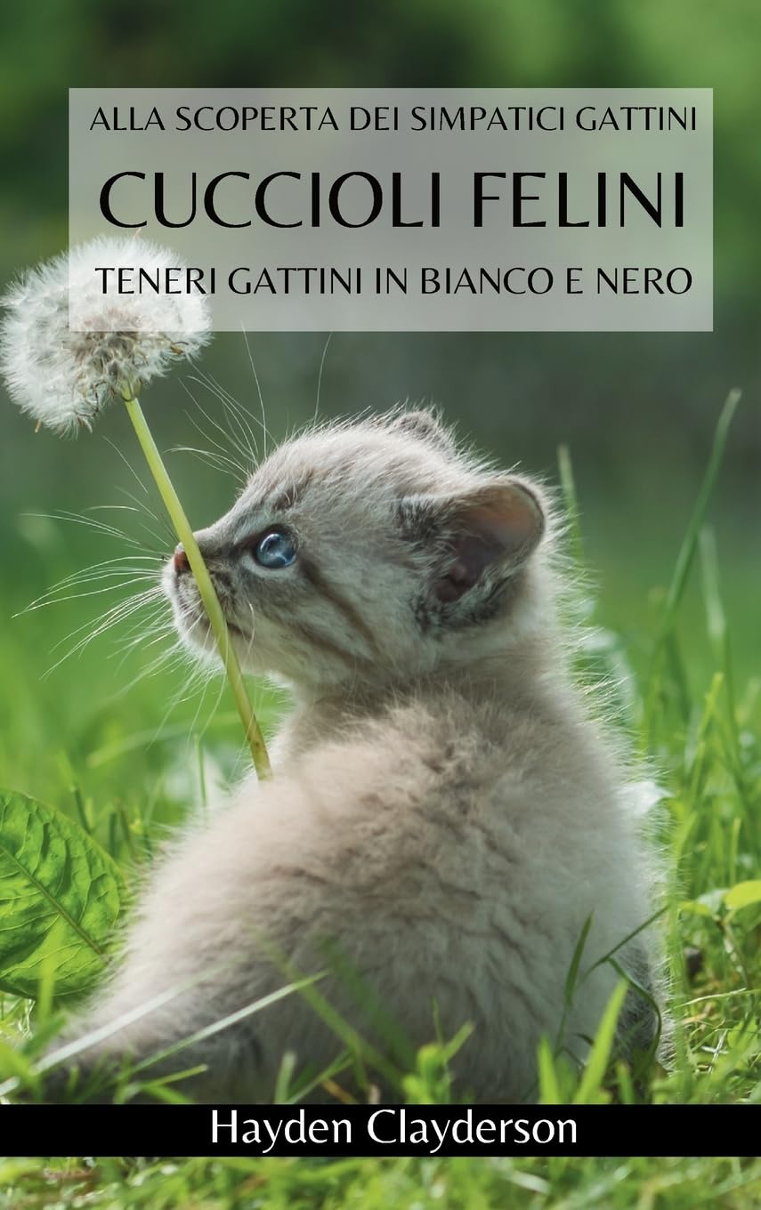 Cuccioli Felini- Teneri Gattini in Bianco e Nero: Alla scoperta dei simpatici gattini. Libro fotografico in bianco e nero