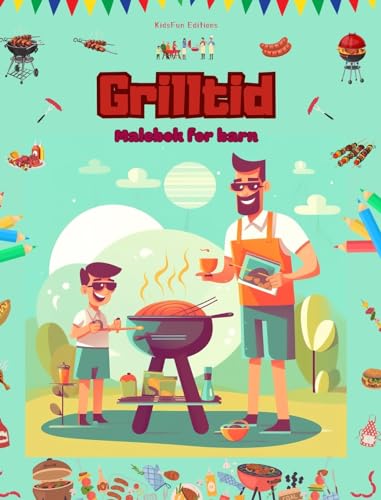 Grilltid - Malebok for barn - Kreative og lekne design som oppmuntrer til å tilbringe tid utendørs: Morsom samling av søte grillscener for barn