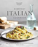 Everyday Italian Cookbook: 90+ Favorite Recipes for La Cucina Italiana (Italian Recipes, Italian Cookbook, Williams-Sonoma Cookbook)
