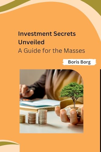 Investment Secrets Unveiled: A Guide for the Masses