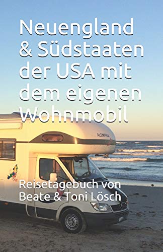 Neuengland & Südstaaten der USA mit dem eigenen Wohnmobil: Reisetagebuch von Beate & Toni Lösch (Five Seasons – mit dem eigenen Wohnmobil durch Nordamerika, Band 2)