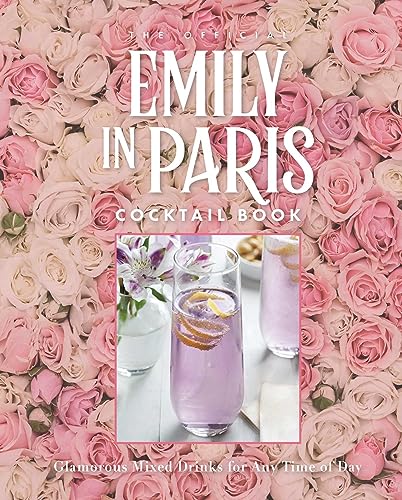 The Official Emily in Paris Cocktail Book: Glamorous Mixed Drinks for Any Time of Day