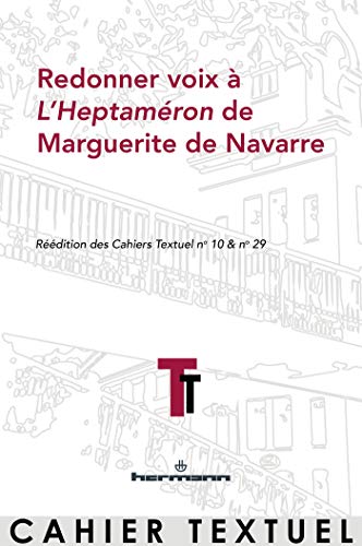 Redonner voix à L'Heptaméron de Marguerite de Navarre: Réédition des Cahiers Textuel n°10 & 29 (HR.CAHIER TEXT.)