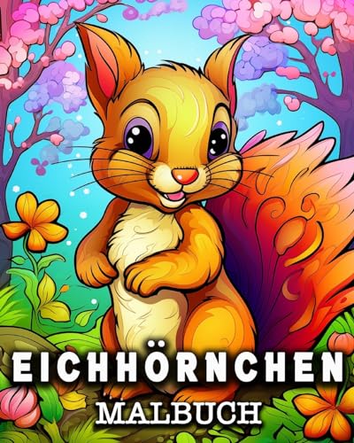 Eichho¿rnchen Malbuch: 50 niedliche Eichhörnchen Bilder zum Ausmalen und Entspannen