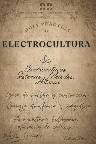 Electrocultura: Guía para potenciar tus cultivos con la energía de la Tierra. Siembra electricidad, cosecha abundancia con electrocultivos.