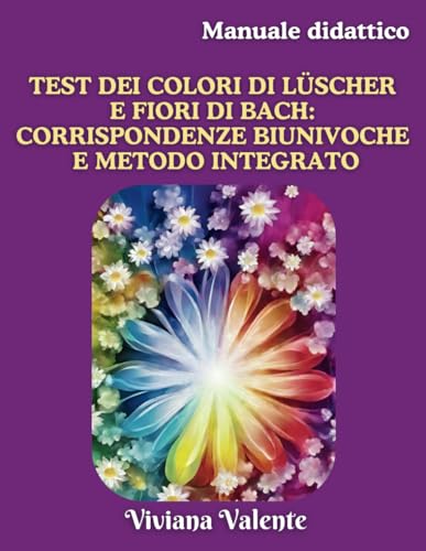Test dei colori di Lüscher e Fiori di Bach: corrispondenze biunivoche e metodo integrato: Manuale didattico