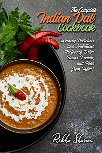 The Complete Indian Dal Cookbook: Insanely Delicious and Nutritious Recipes of Dried Beans, Lentils, and Peas from India! (Indian Cookbook, Band 8)