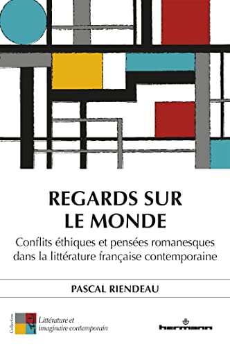 Regards sur le monde: Conflits éthiques et pensées romanesques dans la littérature française contemporaine