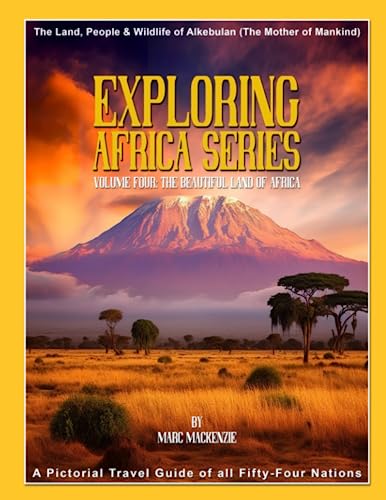 Exploring Africa Series: The Land, People & Wildlife of Alkebulan (The Mother of Mankind): Volume Four: The Beautiful Land of Africa ~ A Pictorial Travel Guide of all Fifty-Four Nations