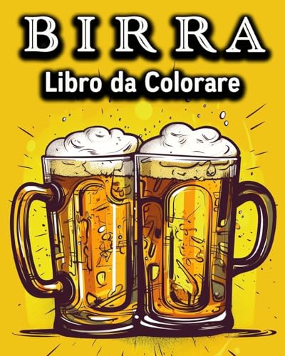 Birra Libro da Colorare: Divertente Libro da Colorare per chi Beve Birra - Un grande Regalo