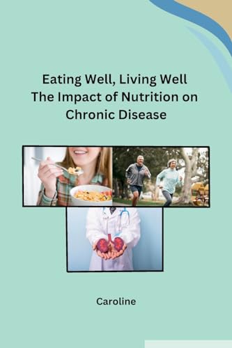 Eating Well, Living Well The Impact of Nutrition on Chronic Disease