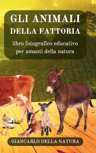 Gli Animali della Fattoria: libro fotografico educativo per amanti della natura: Manuale didattico per conoscere gli animali della fattoria