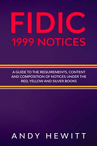 FIDIC 1999 Notices: A Guide to the Requirements, Content and Composition of Notices Under the Red, Yellow and Silver Books