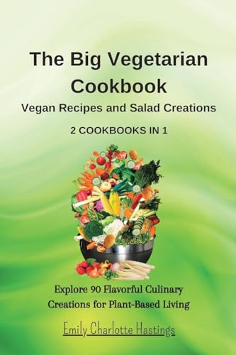 The Big Vegetarian Cookbook: Vegan Recipes and Salad Creations - 2 Books in 1: Explore 90 Flavorful Culinary Creations for Plant-Based Living