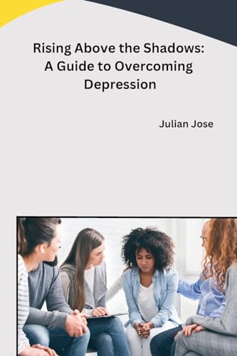 Rising Above the Shadows: A Guide to Overcoming Depression