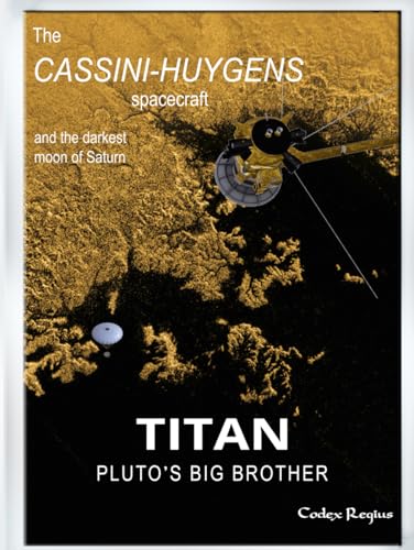 Titan: Pluto's big brother: The Cassini-Huygens spacecraft and the darkest moon of Saturn (Explorers of Minor Worlds)