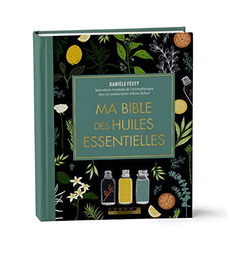 Ma bible des huiles essentielles édition de luxe (Bible: L'édition enrichie du livre de référence, illustrée et 100% en couleurs)