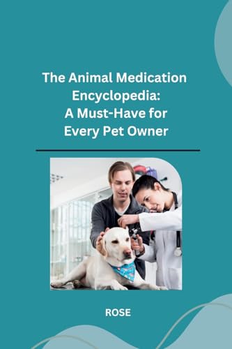 The Animal Medication Encyclopedia: A Must-Have for Every Pet Owner