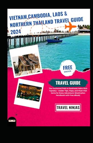 Vietnam, Cambodia, Laos & Northern Thailand Travel Guide 2024: The Uncharted Path to Southeast Asia's Rich Tapestry – Insider Tips, Maps, and ... with Free eBook) (Travel fire, Band 2)