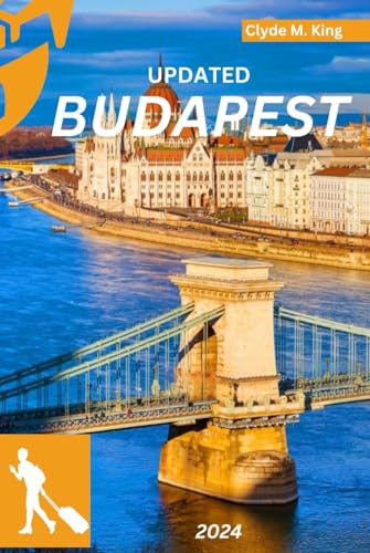 BUDAPEST TRAVEL GUIDE 2023-2024: A Simple Guide to Discovering the Best Attractions, Restaurants, and Local Life and (Everything You Need To know Before Plan a Trip To Capital Of Hungary)