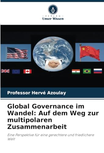 Global Governance im Wandel: Auf dem Weg zur multipolaren Zusammenarbeit: Eine Perspektive für eine gerechtere und friedlichere Welt