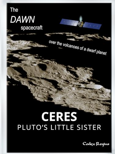 Ceres: Pluto's little sister: The Dawn spacecraft over the volcanoes of a dwarf planet (Explorers of Minor Worlds)