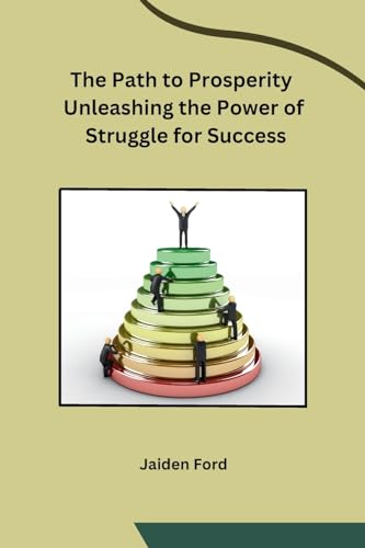 The Path to Prosperity Unleashing the Power of Struggle for Success