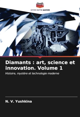 Diamants : art, science et innovation. Volume 1: Histoire, mystère et technologie moderne