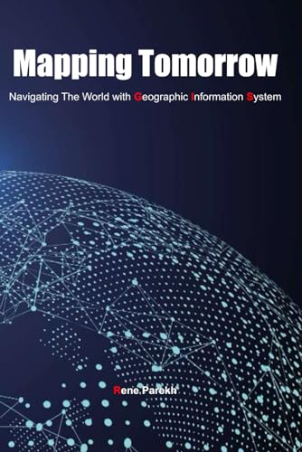 Mapping Tomorrow: Navigating the world with Geographic Information System - GIS