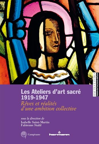 Les Ateliers d'art sacré, 1919-1947: Rêves et réalités d'une ambition collective