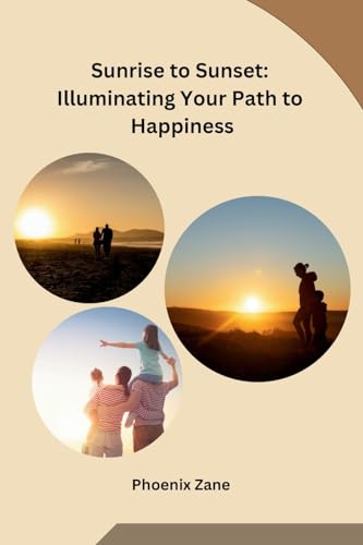 Sunrise to Sunset: Illuminating Your Path to Happiness