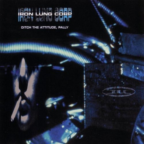 Ditch The Attitude by Iron Lung Corp (2002-11-12)
