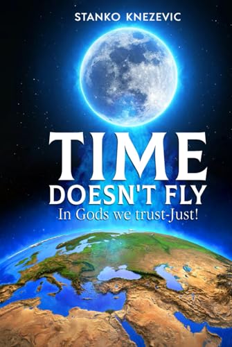 TIME DOSEN'T FLY: In Gods we Trust – Just!