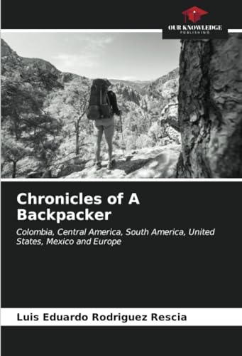 Chronicles of A Backpacker: Colombia, Central America, South America, United States, Mexico and Europe